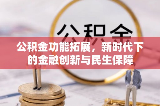 黄圃公积金功能拓展，新时代下的金融创新与民生保障