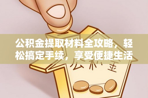 黄圃公积金提取材料全攻略，轻松搞定手续，享受便捷生活