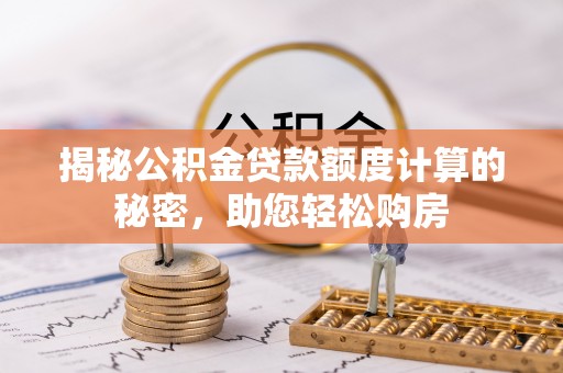 黄圃揭秘公积金贷款额度计算的秘密，助您轻松购房