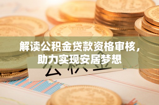 黄圃解读公积金贷款资格审核，助力实现安居梦想