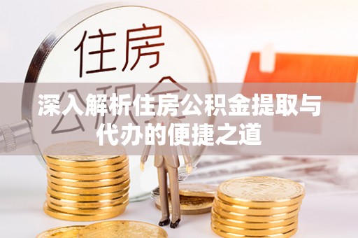 黄圃深入解析住房公积金提取与代办的便捷之道