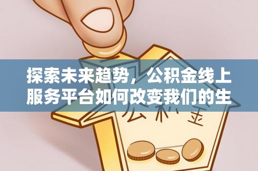 黄圃探索未来趋势，公积金线上服务平台如何改变我们的生活