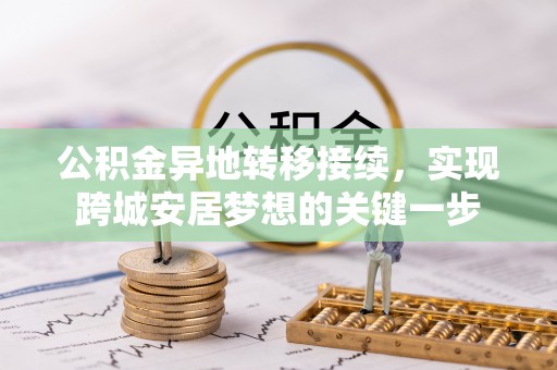 黄圃公积金异地转移接续，实现跨城安居梦想的关键一步
