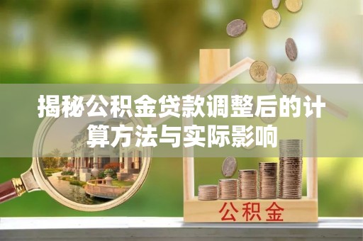 黄圃揭秘公积金贷款调整后的计算方法与实际影响
