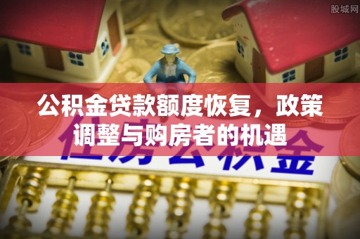 黄圃公积金贷款额度恢复，政策调整与购房者的机遇