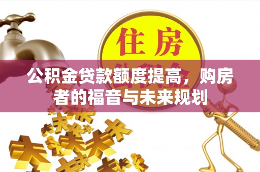 黄圃公积金贷款额度提高，购房者的福音与未来规划