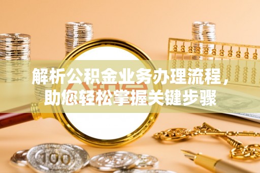 黄圃解析公积金业务办理流程，助您轻松掌握关键步骤