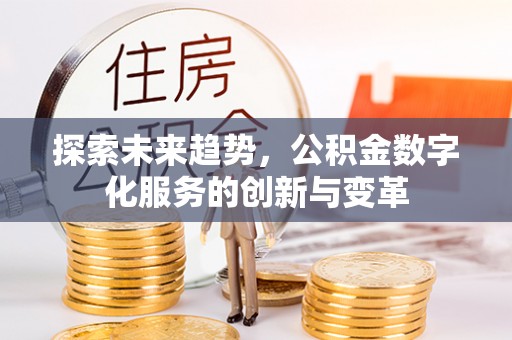 黄圃探索未来趋势，公积金数字化服务的创新与变革