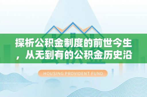 黄圃探析公积金制度的前世今生，从无到有的公积金历史沿革解析