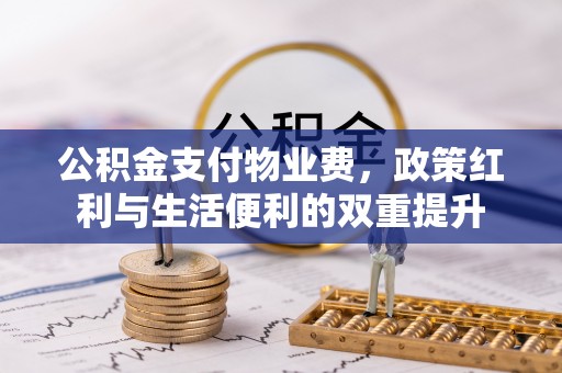 黄圃公积金支付物业费，政策红利与生活便利的双重提升