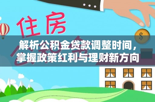 黄圃解析公积金贷款调整时间，掌握政策红利与理财新方向