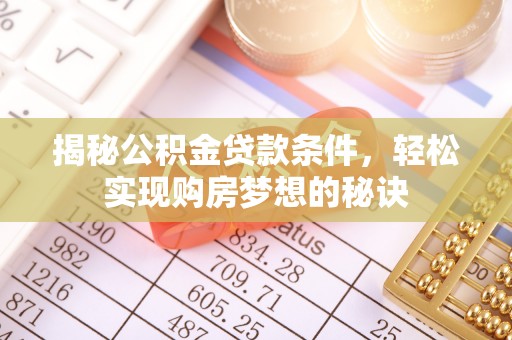黄圃揭秘公积金贷款条件，轻松实现购房梦想的秘诀