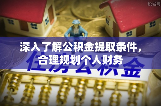 黄圃深入了解公积金提取条件，合理规划个人财务