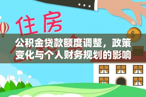 黄圃公积金贷款额度调整，政策变化与个人财务规划的影响分析
