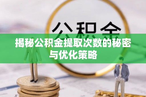 黄圃揭秘公积金提取次数的秘密与优化策略