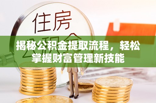 黄圃揭秘公积金提取流程，轻松掌握财富管理新技能