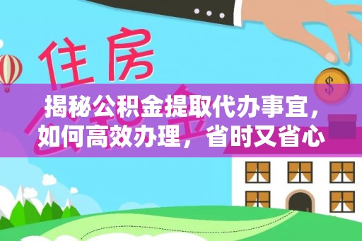 黄圃揭秘公积金提取代办事宜，如何高效办理，省时又省心？