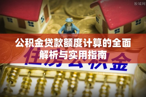 黄圃公积金贷款额度计算的全面解析与实用指南