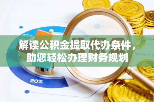 黄圃解读公积金提取代办条件，助您轻松办理财务规划
