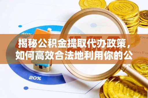 黄圃揭秘公积金提取代办政策，如何高效合法地利用你的公积金