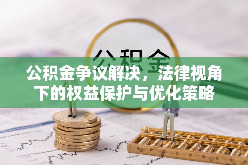 黄圃公积金争议解决，法律视角下的权益保护与优化策略