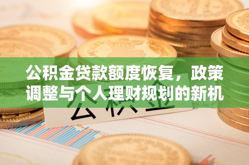 黄圃公积金贷款额度恢复，政策调整与个人理财规划的新机遇
