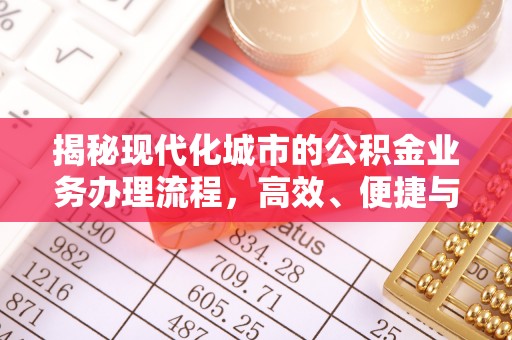 黄圃揭秘现代化城市的公积金业务办理流程，高效、便捷与未来趋势