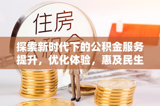 黄圃探索新时代下的公积金服务提升，优化体验，惠及民生