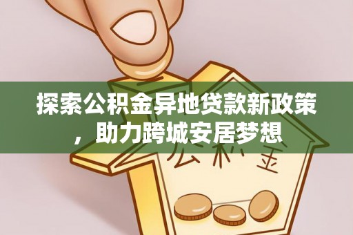 黄圃探索公积金异地贷款新政策，助力跨城安居梦想