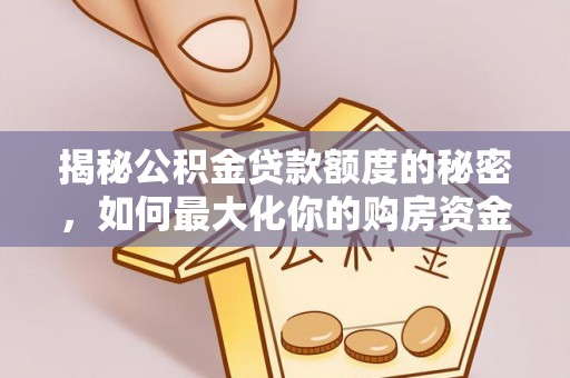黄圃揭秘公积金贷款额度的秘密，如何最大化你的购房资金？