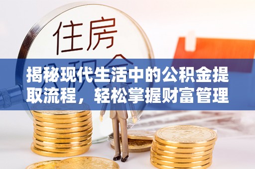 黄圃揭秘现代生活中的公积金提取流程，轻松掌握财富管理新技能