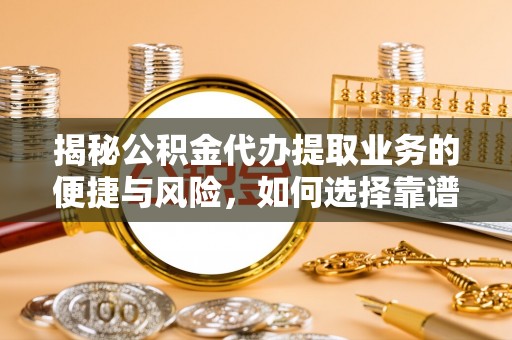 黄圃揭秘公积金代办提取业务的便捷与风险，如何选择靠谱服务？