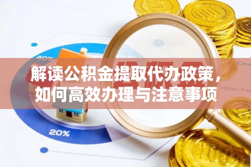 黄圃解读公积金提取代办政策，如何高效办理与注意事项