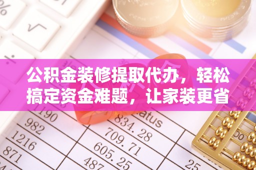 黄圃公积金装修提取代办，轻松搞定资金难题，让家装更省心
