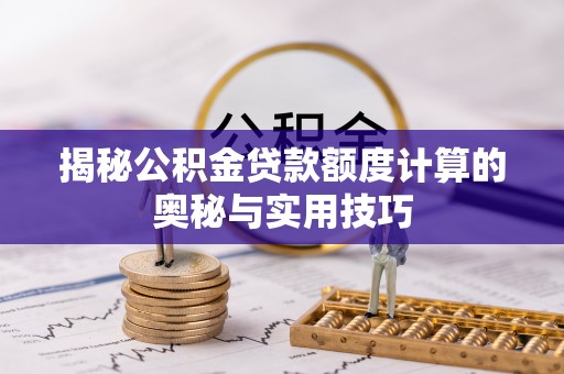 黄圃揭秘公积金贷款额度计算的奥秘与实用技巧