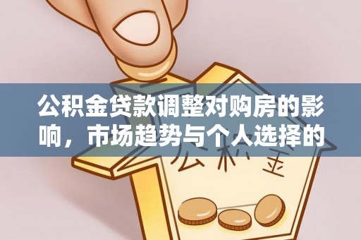 黄圃公积金贷款调整对购房的影响，市场趋势与个人选择的深度解析