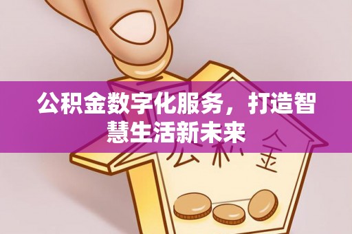 黄圃公积金数字化服务，打造智慧生活新未来