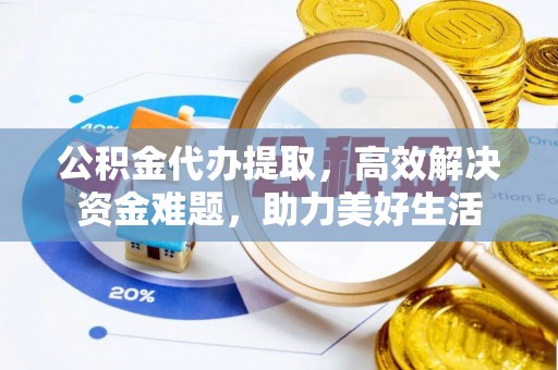 黄圃公积金代办提取，高效解决资金难题，助力美好生活