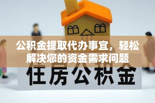 黄圃公积金提取代办事宜，轻松解决您的资金需求问题