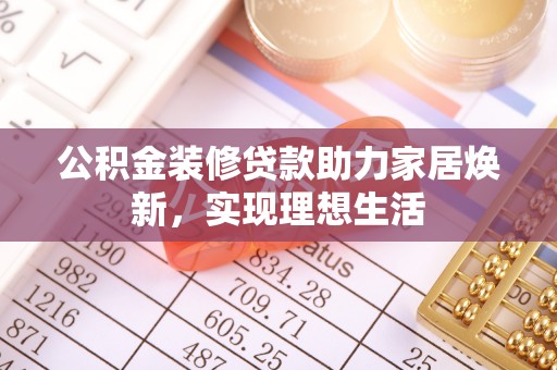 黄圃公积金装修贷款助力家居焕新，实现理想生活
