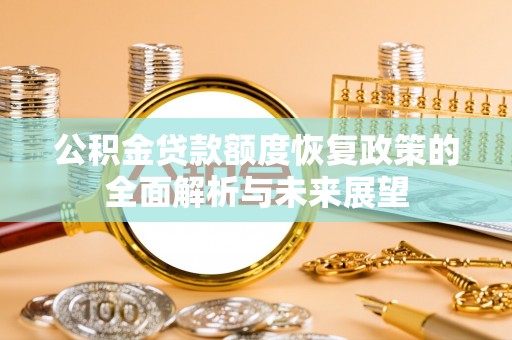 黄圃公积金贷款额度恢复政策的全面解析与未来展望