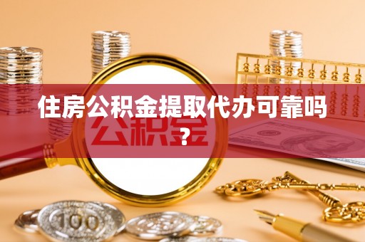 黄圃住房公积金提取代办可靠吗？