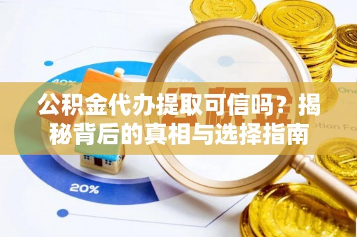 黄圃公积金代办提取可信吗？揭秘背后的真相与选择指南