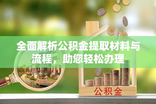黄圃全面解析公积金提取材料与流程，助您轻松办理