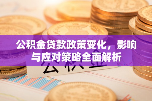 黄圃公积金贷款政策变化，影响与应对策略全面解析
