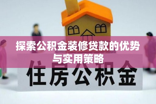 黄圃探索公积金装修贷款的优势与实用策略