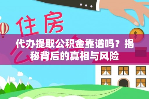 黄圃代办提取公积金靠谱吗？揭秘背后的真相与风险