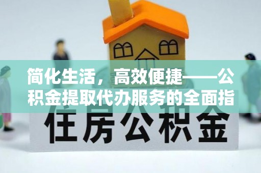 黄圃简化生活，高效便捷——公积金提取代办服务的全面指南