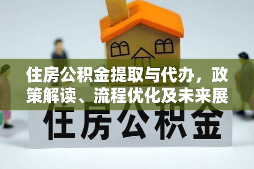 黄圃住房公积金提取与代办，政策解读、流程优化及未来展望