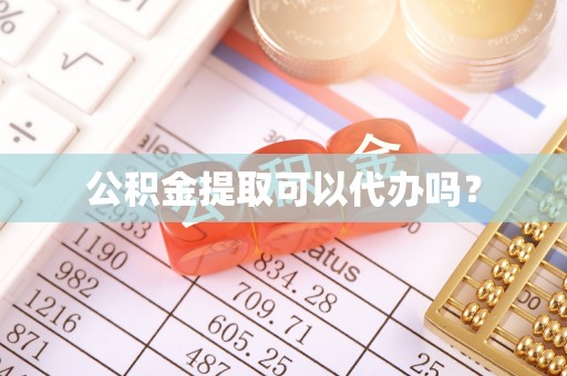 黄圃公积金提取可以代办吗？
